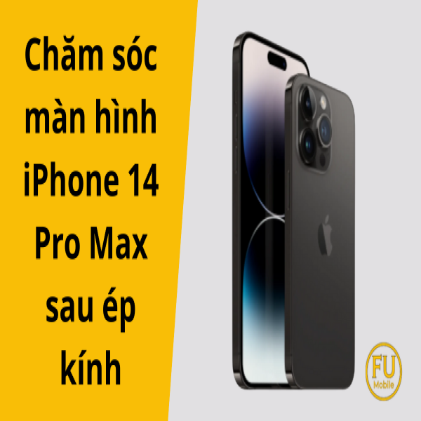 5 mẹo chăm sóc màn hình iPhone 14 Pro Max sau ép kính