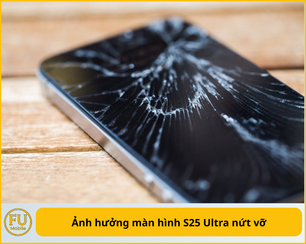 Ảnh hưởng màn hình S25 Ultra nứt vỡ